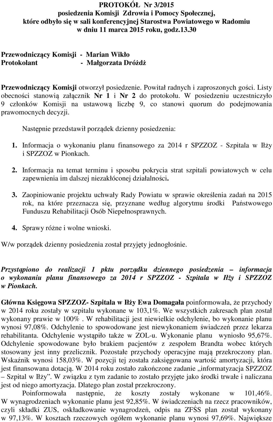 Listy obecności stanowią załącznik Nr 1 i Nr 2 do protokołu. W posiedzeniu uczestniczyło 9 członków Komisji na ustawową liczbę 9, co stanowi quorum do podejmowania prawomocnych decyzji.