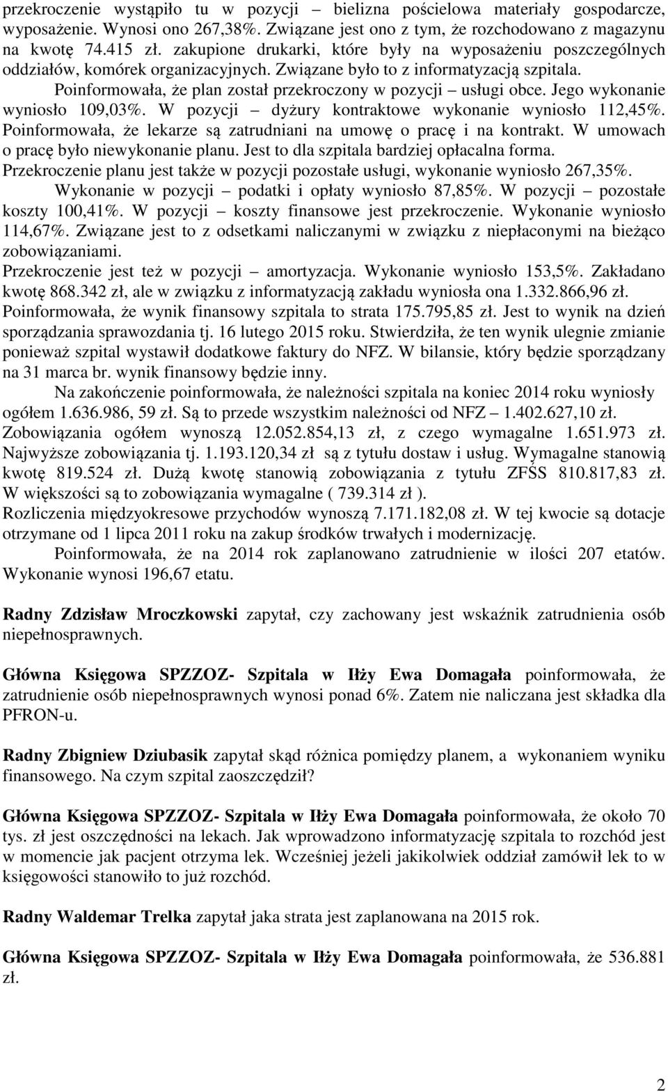 Poinformowała, że plan został przekroczony w pozycji usługi obce. Jego wykonanie wyniosło 109,03%. W pozycji dyżury kontraktowe wykonanie wyniosło 112,45%.