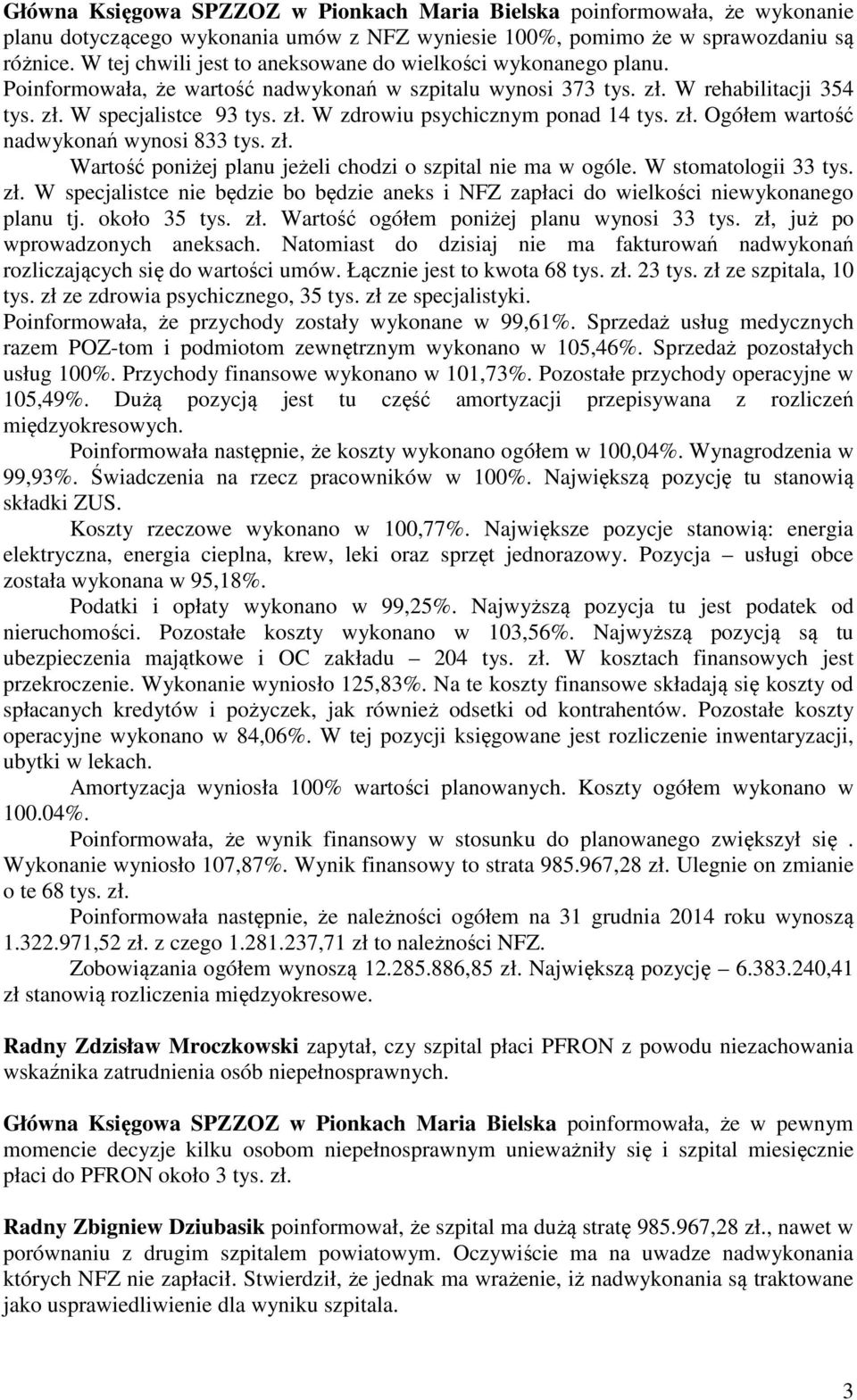 zł. Ogółem wartość nadwykonań wynosi 833 tys. zł. Wartość poniżej planu jeżeli chodzi o szpital nie ma w ogóle. W stomatologii 33 tys. zł. W specjalistce nie będzie bo będzie aneks i NFZ zapłaci do wielkości niewykonanego planu tj.