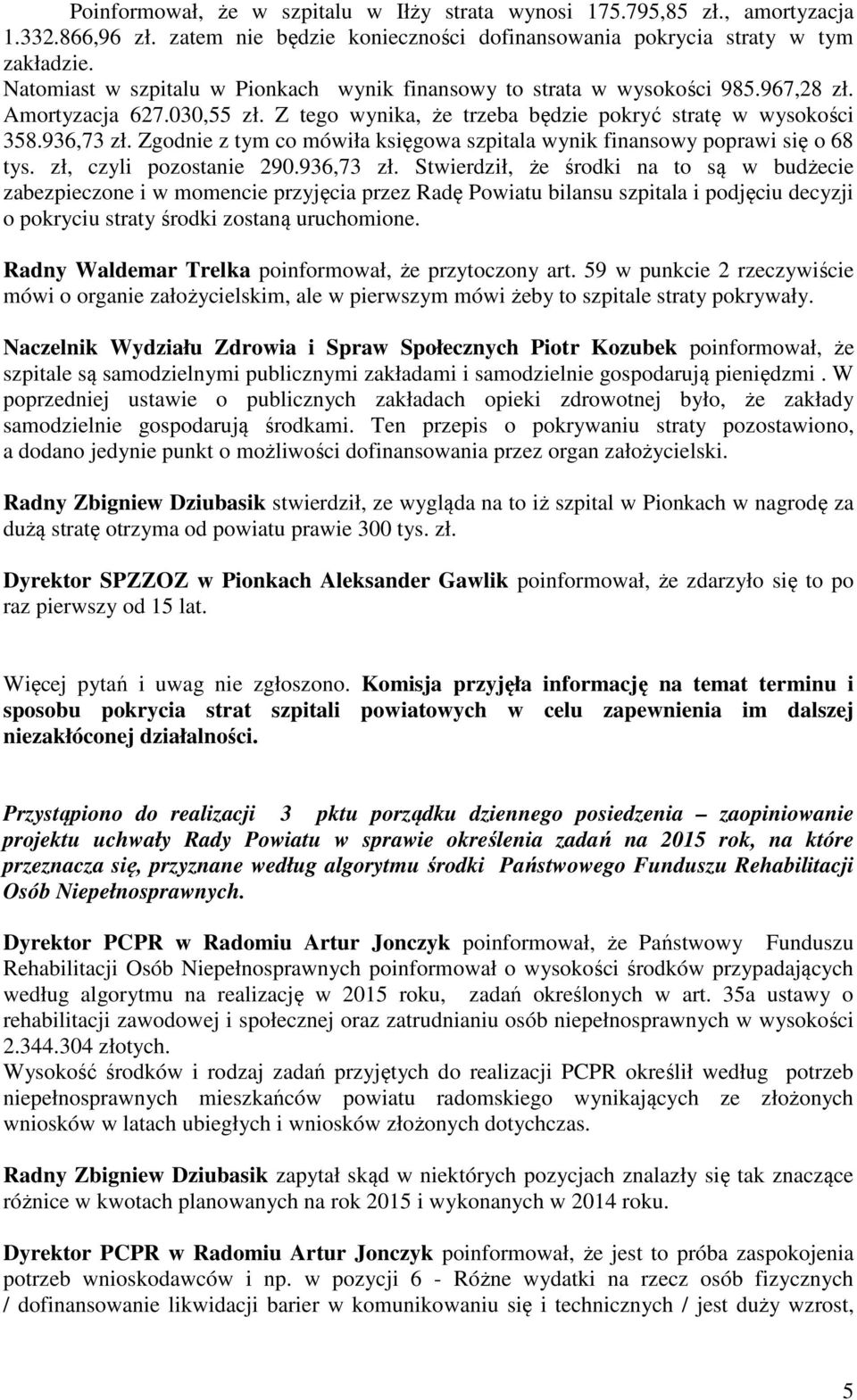 Zgodnie z tym co mówiła księgowa szpitala wynik finansowy poprawi się o 68 tys. zł, czyli pozostanie 290.936,73 zł.