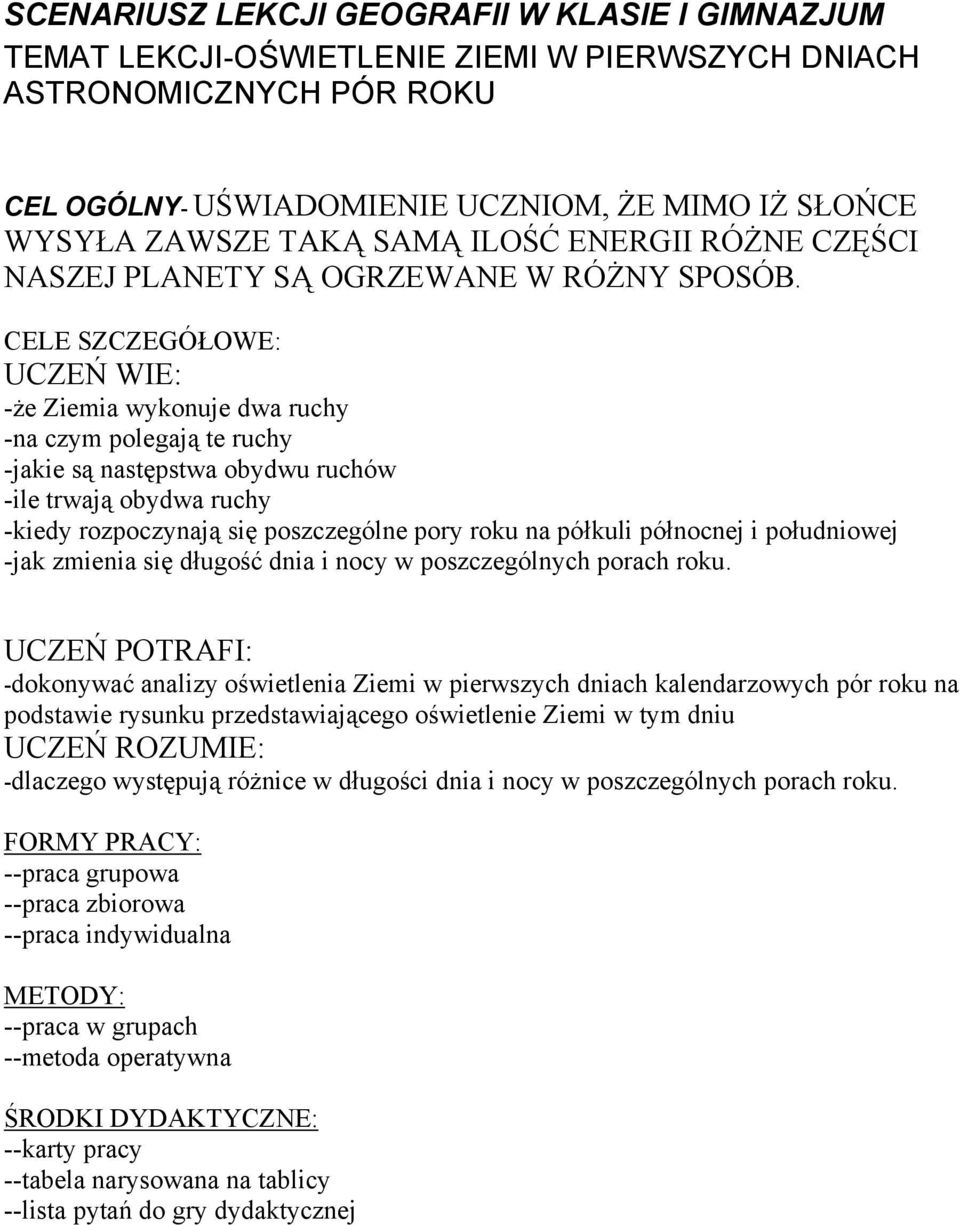 CELE SZCZEGÓŁOWE: UCZEŃ WIE: -że Ziemia wykonuje dwa ruchy -na czym polegają te ruchy -jakie są następstwa obydwu ruchów -ile trwają obydwa ruchy -kiedy rozpoczynają się poszczególne pory roku na