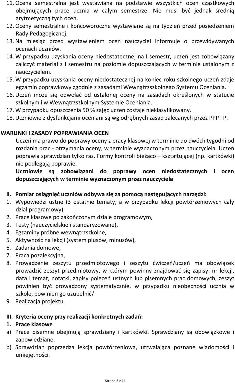 W przypadku uzyskania oceny niedostatecznej na I semestr, uczeń jest zobowiązany zaliczyć materiał z I semestru na poziomie dopuszczających w terminie ustalonym z nauczycielem. 15.