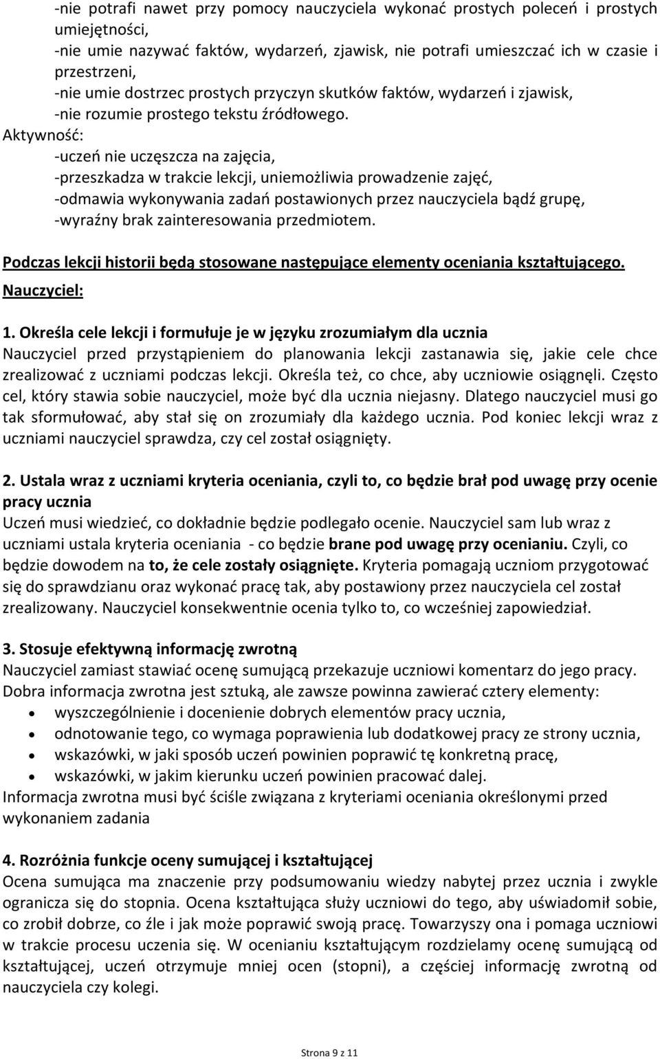 -uczeń nie uczęszcza na zajęcia, -przeszkadza w trakcie lekcji, uniemożliwia prowadzenie zajęć, -odmawia wykonywania zadań postawionych przez nauczyciela bądź grupę, -wyraźny brak zainteresowania