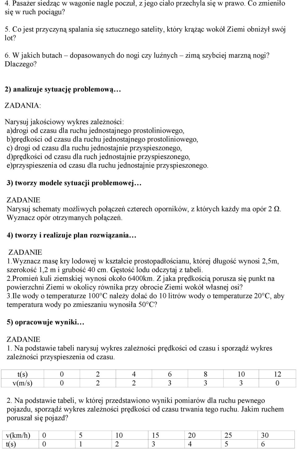 2) analizuje sytuację problemową ZADANIA: Narysuj jakościowy wykres zależności: a)drogi od czasu dla ruchu jednostajnego prostoliniowego, b)prędkości od czasu dla ruchu jednostajnego prostoliniowego,