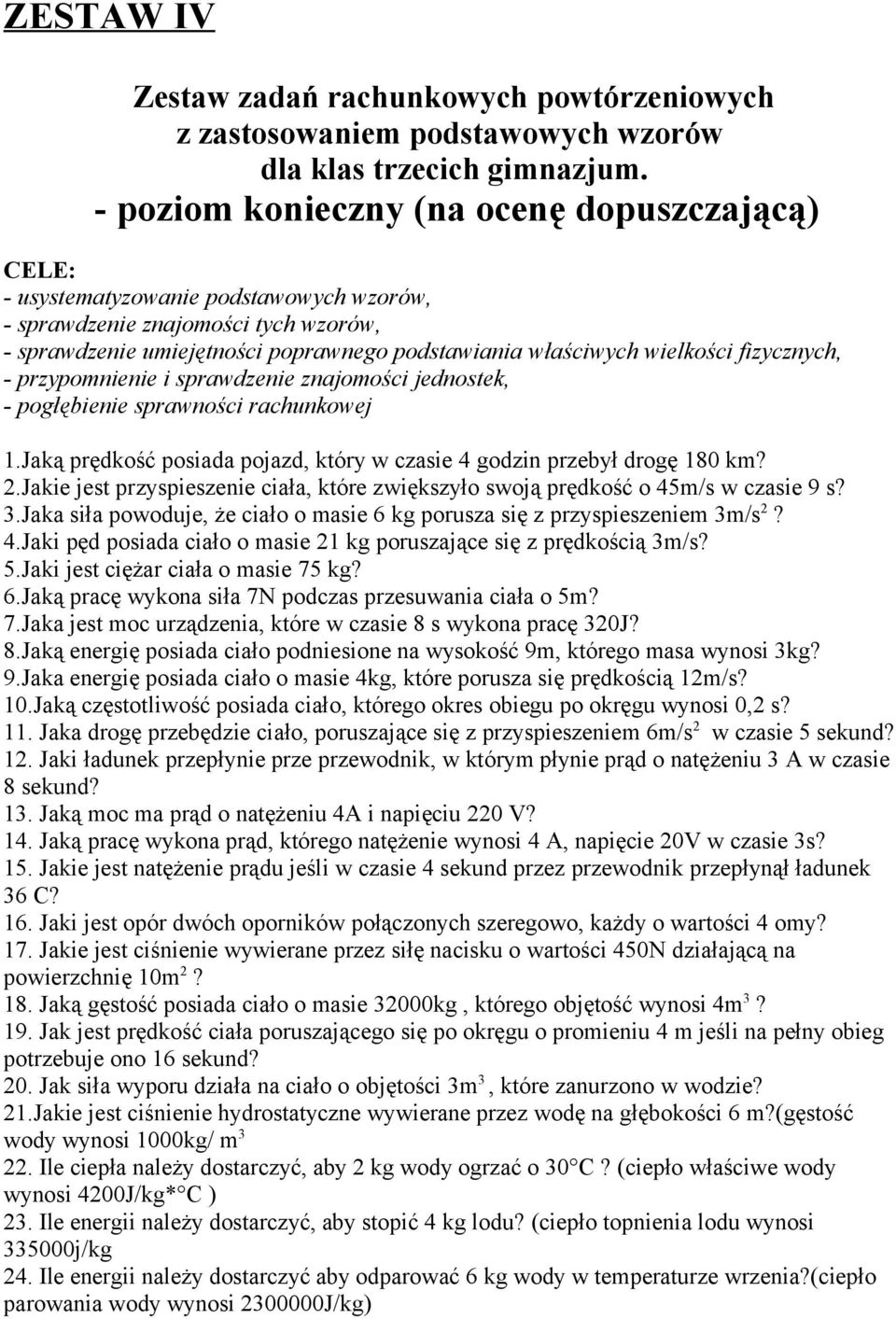 wielkości fizycznych, - przypomnienie i sprawdzenie znajomości jednostek, - pogłębienie sprawności rachunkowej.jaką prędkość posiada pojazd, który w czasie 4 godzin przebył drogę 80 km? 2.