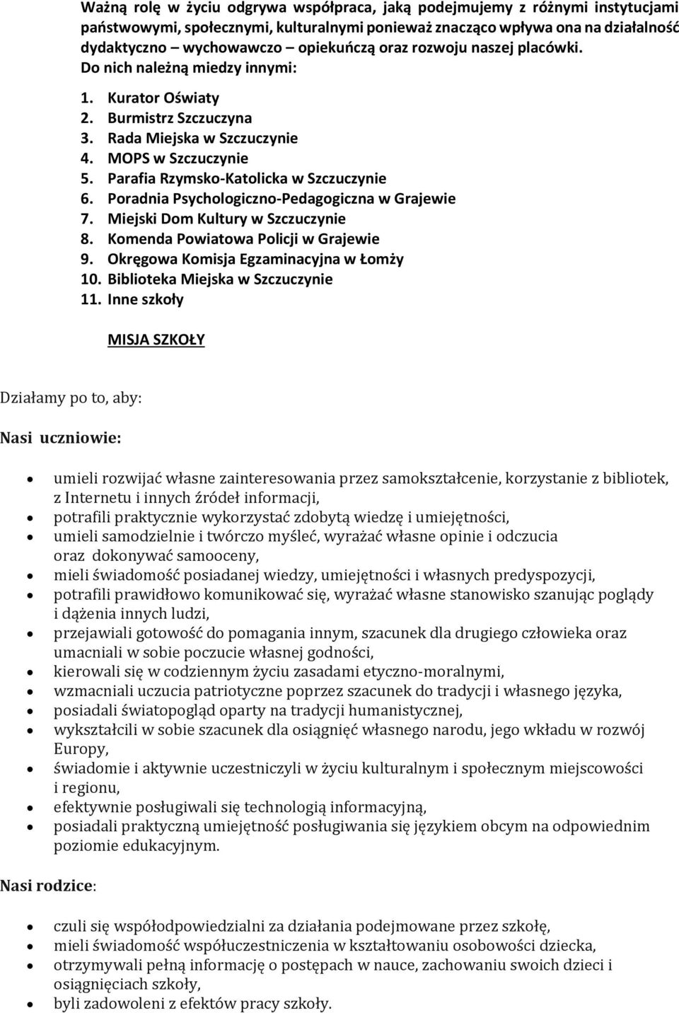 Parafia Rzymsko-Katolicka w Szczuczynie 6. Poradnia Psychologiczno-Pedagogiczna w Grajewie 7. Miejski Dom Kultury w Szczuczynie 8. Komenda Powiatowa Policji w Grajewie 9.