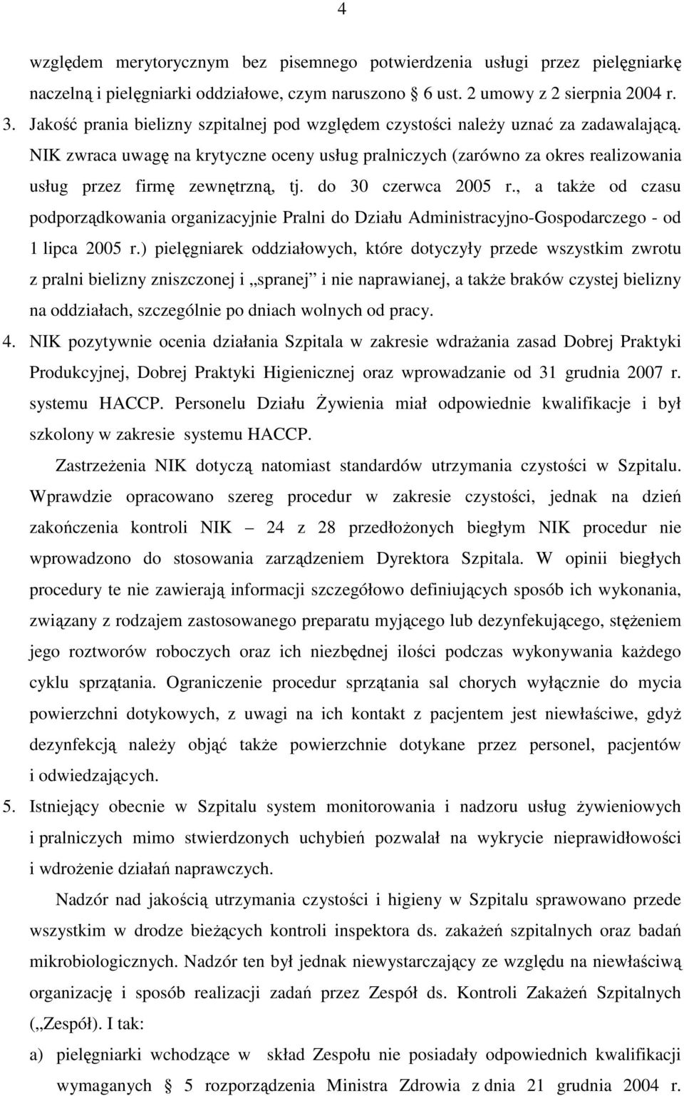 NIK zwraca uwagę na krytyczne oceny usług pralniczych (zarówno za okres realizowania usług przez firmę zewnętrzną, tj. do 30 czerwca 2005 r.