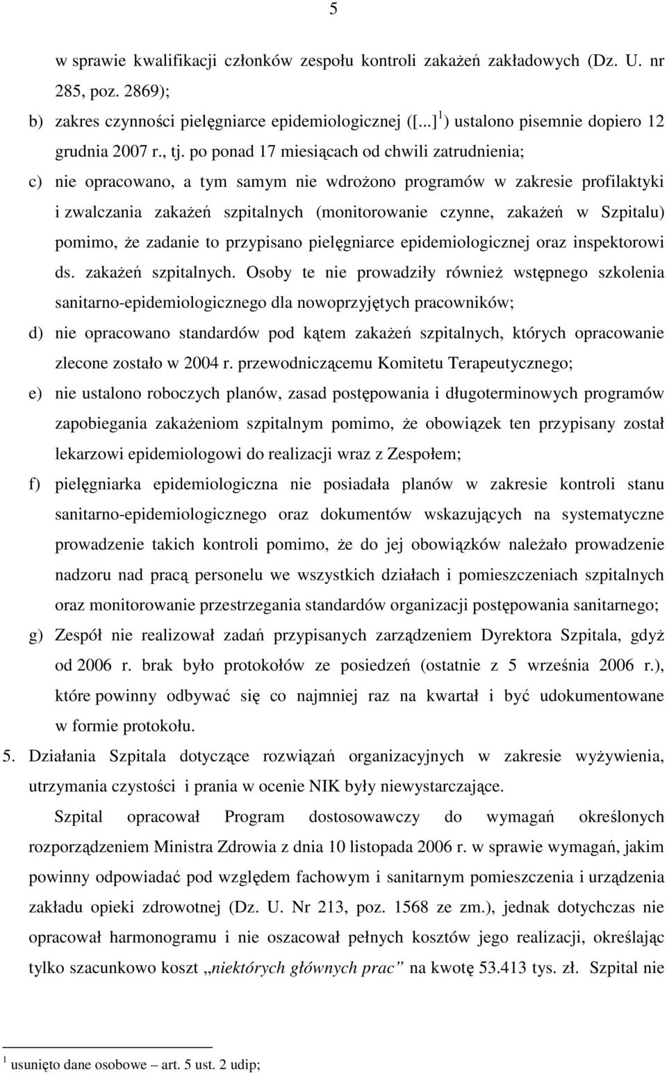 po ponad 17 miesiącach od chwili zatrudnienia; c) nie opracowano, a tym samym nie wdroŝono programów w zakresie profilaktyki i zwalczania zakaŝeń szpitalnych (monitorowanie czynne, zakaŝeń w