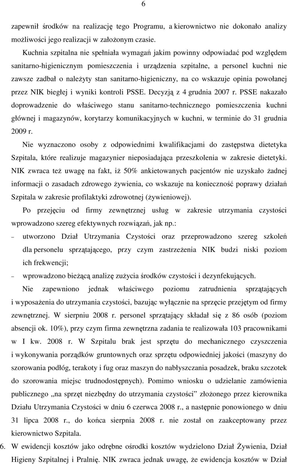 sanitarno-higieniczny, na co wskazuje opinia powołanej przez NIK biegłej i wyniki kontroli PSSE. Decyzją z 4 grudnia 2007 r.