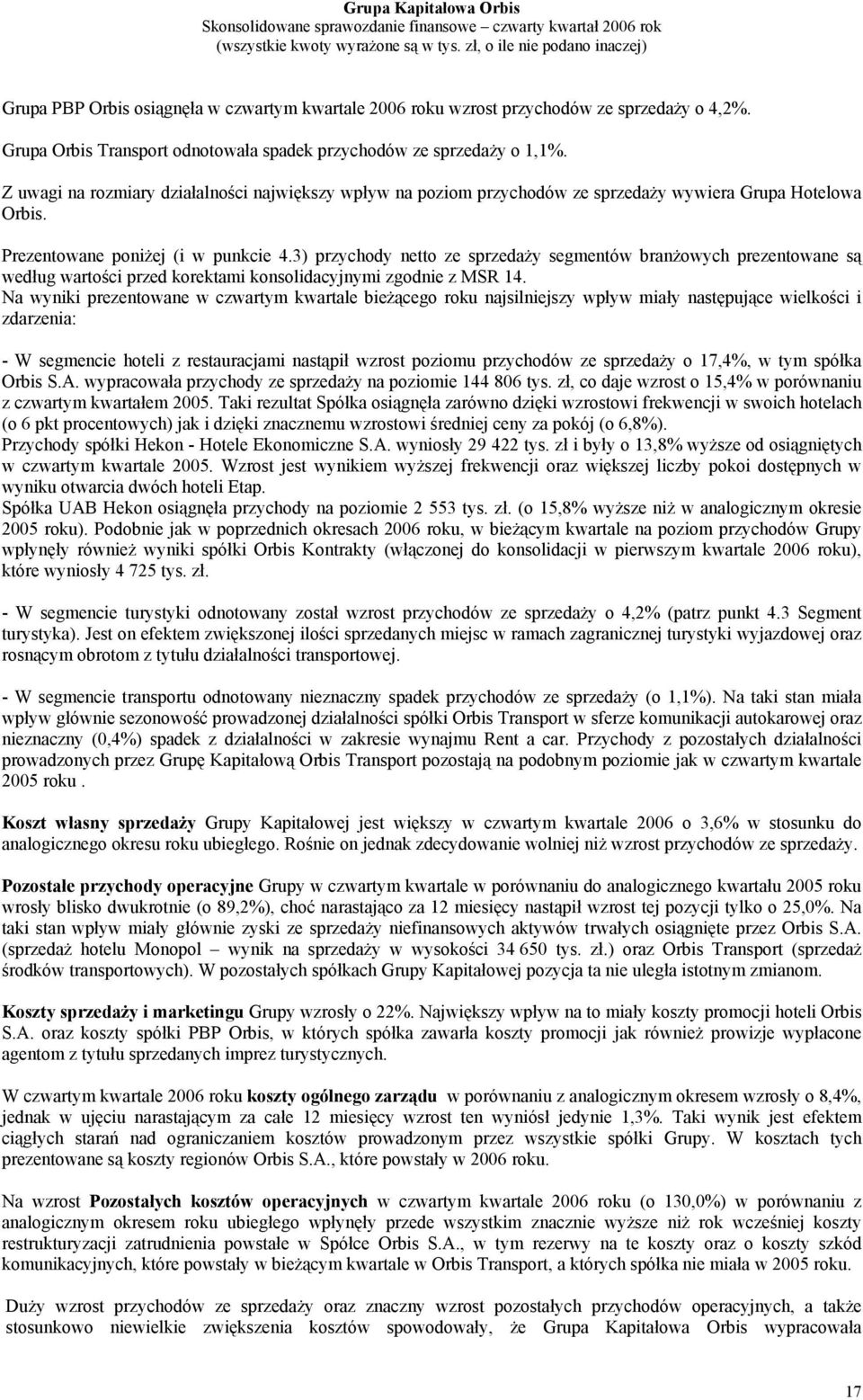 3) przychody netto ze sprzedaży segmentów branżowych prezentowane są według wartości przed korektami konsolidacyjnymi zgodnie z MSR 14.