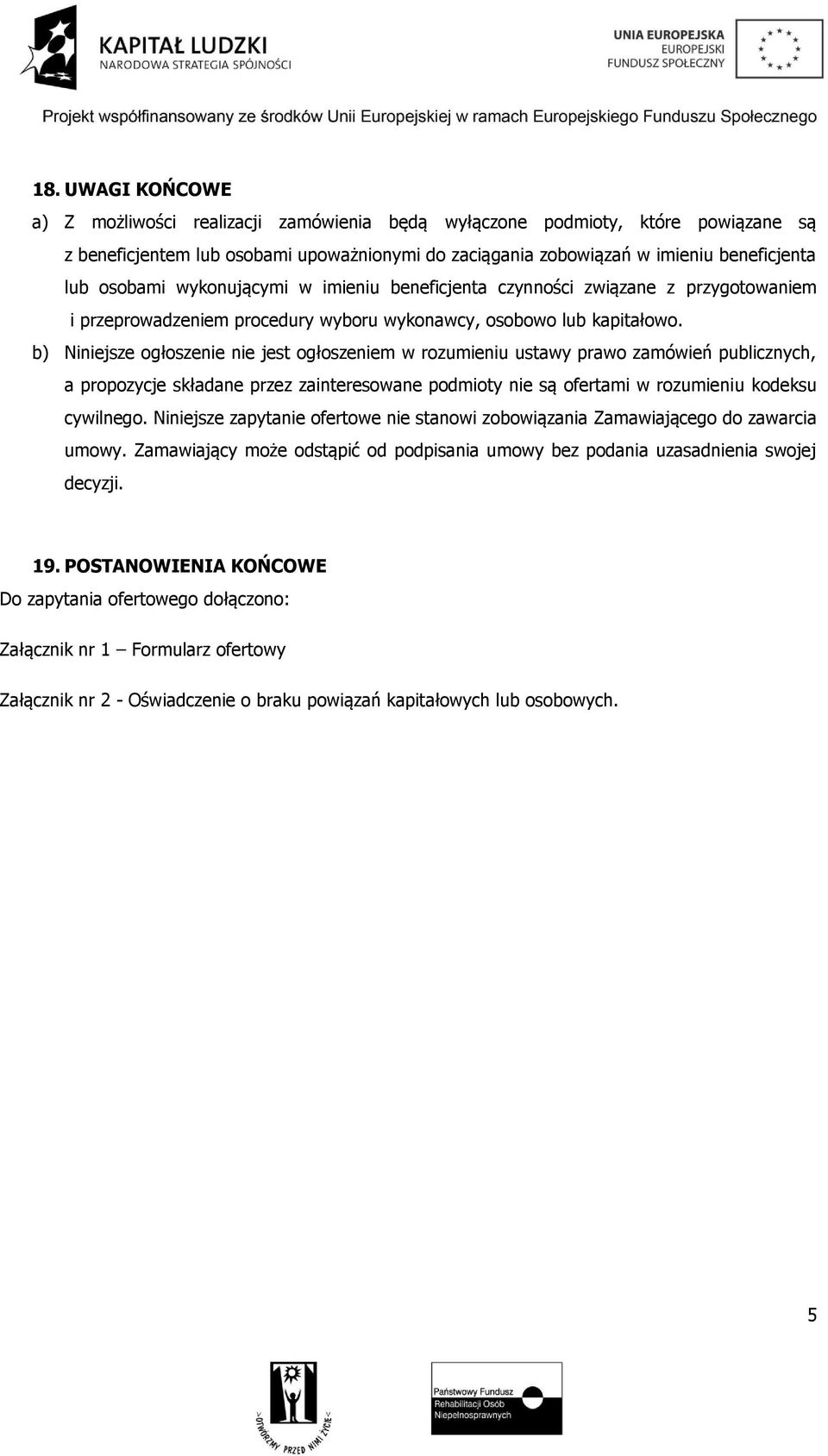 b) Niniejsze głszenie nie jest głszeniem w rzumieniu ustawy praw zamówień publicznych, a prpzycje składane przez zaintereswane pdmity nie są fertami w rzumieniu kdeksu cywilneg.