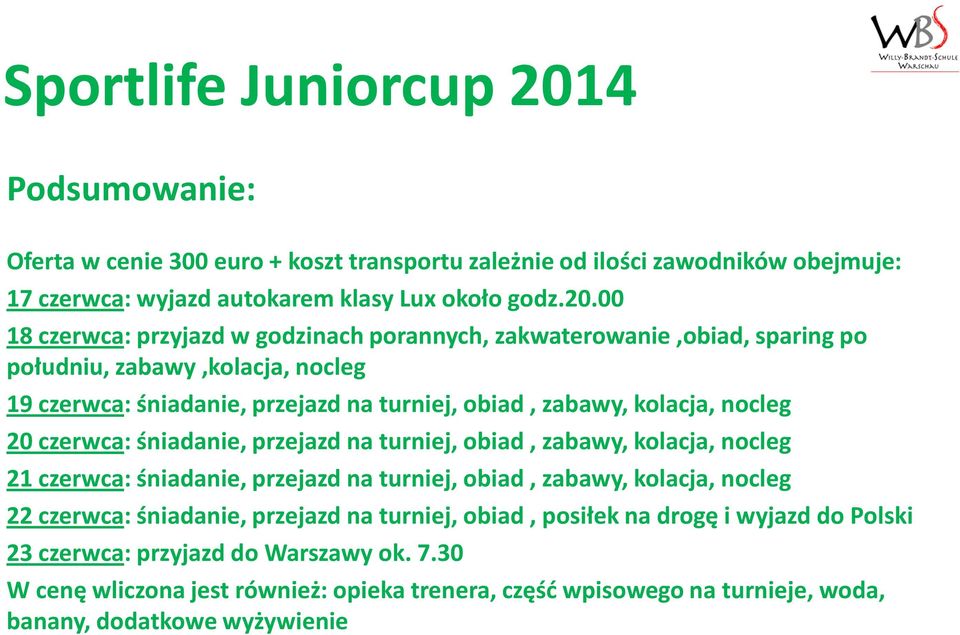 nocleg 20 czerwca: śniadanie, przejazd na turniej, obiad, zabawy, kolacja, nocleg 21 czerwca: śniadanie, przejazd na turniej, obiad, zabawy, kolacja, nocleg 22 czerwca: śniadanie,
