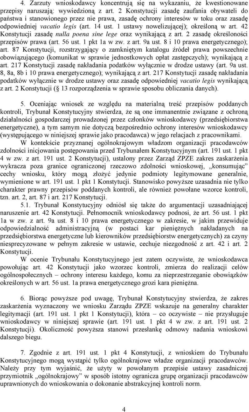 1 ustawy nowelizującej); określoną w art. 42 Konstytucji zasadę nulla poena sine lege oraz wynikającą z art. 2 zasadę określoności przepisów prawa (art. 56 ust. 1 pkt 1a w zw. z art. 9a ust.