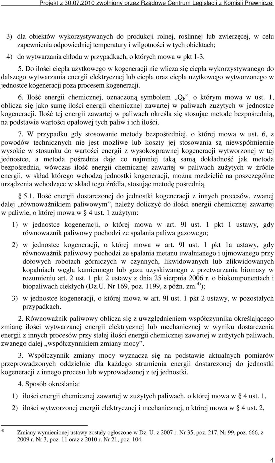 Do ilości ciepła uŝytkowego w kogeneracji nie wlicza się ciepła wykorzystywanego do dalszego wytwarzania energii elektrycznej lub ciepła oraz ciepła uŝytkowego wytworzonego w jednostce kogeneracji