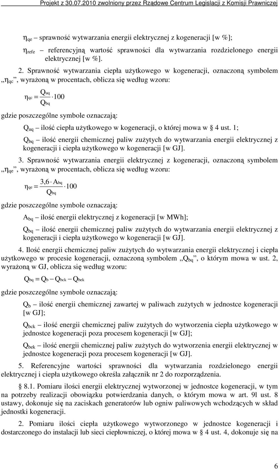 której mowa w 4 ust. 1; Q bq ilość energii chemicznej paliw zuŝytych do wytwarzania energii elektrycznej z kogeneracji i ciepła uŝytkowego w kogeneracji [w GJ]. 3.