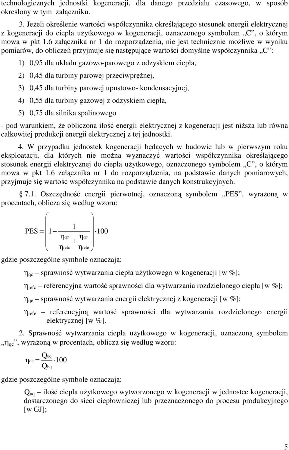 6 załącznika nr 1 do rozporządzenia, nie jest technicznie moŝliwe w wyniku pomiarów, do obliczeń przyjmuje się następujące wartości domyślne współczynnika C : 1) 0,95 dla układu gazowo-parowego z