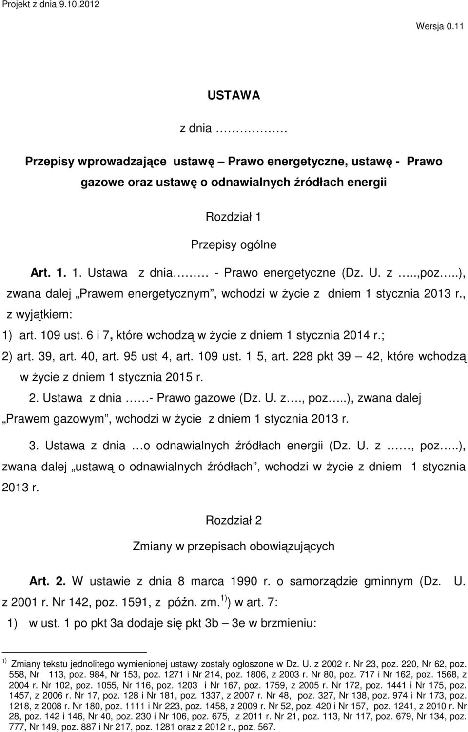 6 i 7, które wchodzą w życie z dniem 1 stycznia 2014 r.; 2) art. 39, art. 40, art. 95 ust 4, art. 109 ust. 1 5, art. 228 pkt 39 42, które wchodzą w życie z dniem 1 stycznia 2015 r. 2. Ustawa z dnia - Prawo gazowe (Dz.