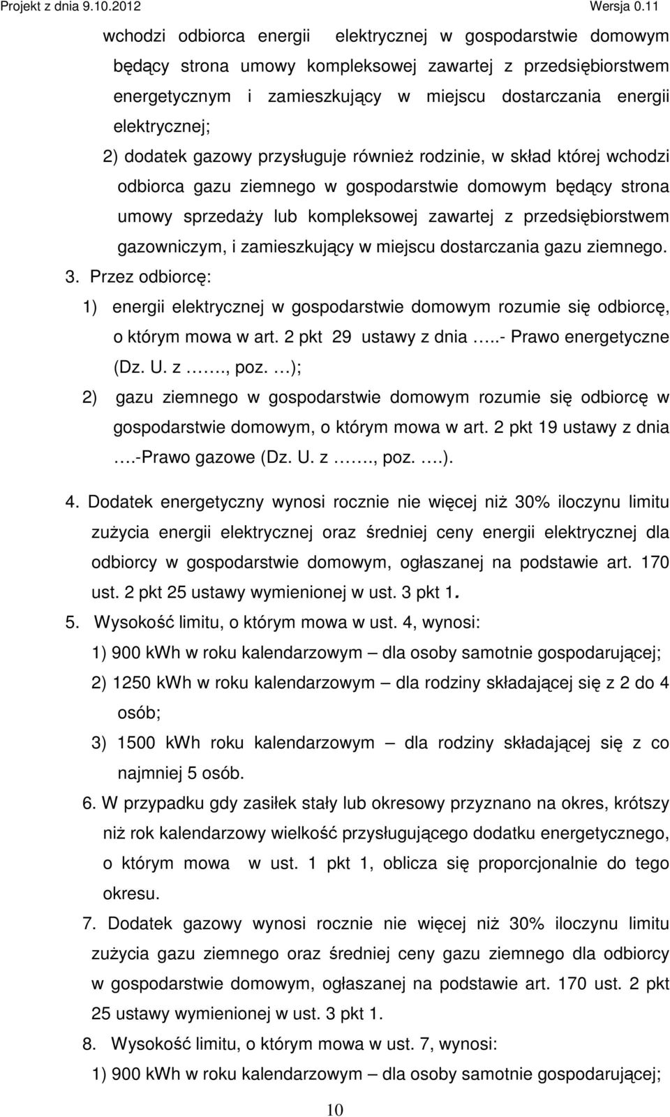 gazowniczym, i zamieszkujący w miejscu dostarczania gazu ziemnego. 3. Przez odbiorcę: 1) energii elektrycznej w gospodarstwie domowym rozumie się odbiorcę, o którym mowa w art. 2 pkt 29 ustawy z dnia.