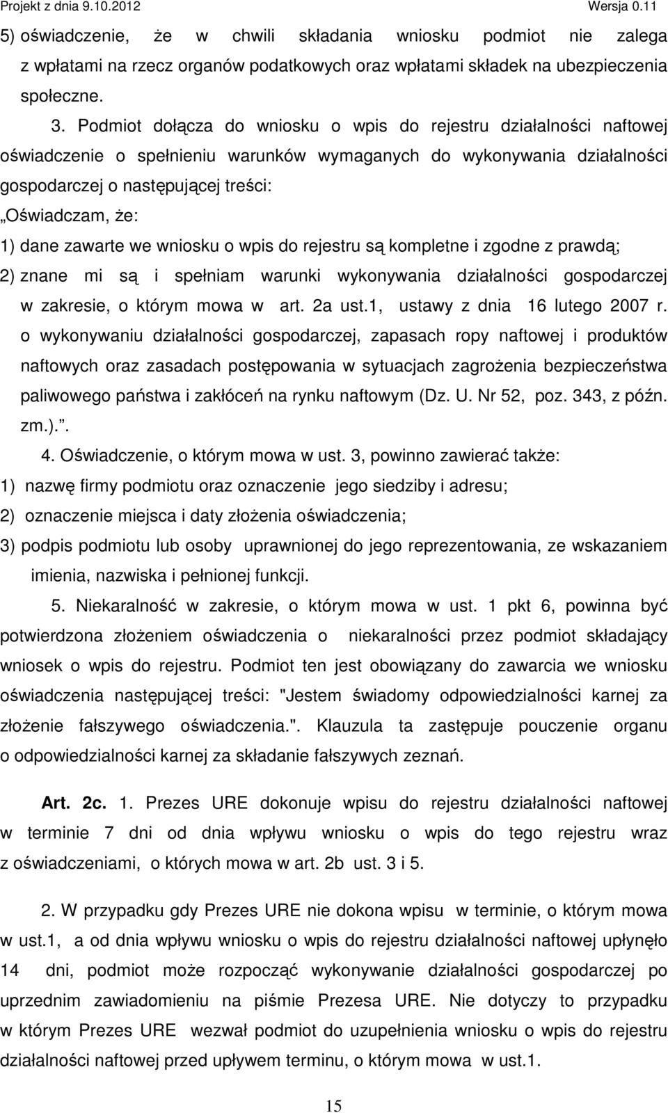 dane zawarte we wniosku o wpis do rejestru są kompletne i zgodne z prawdą; 2) znane mi są i spełniam warunki wykonywania działalności gospodarczej w zakresie, o którym mowa w art. 2a ust.