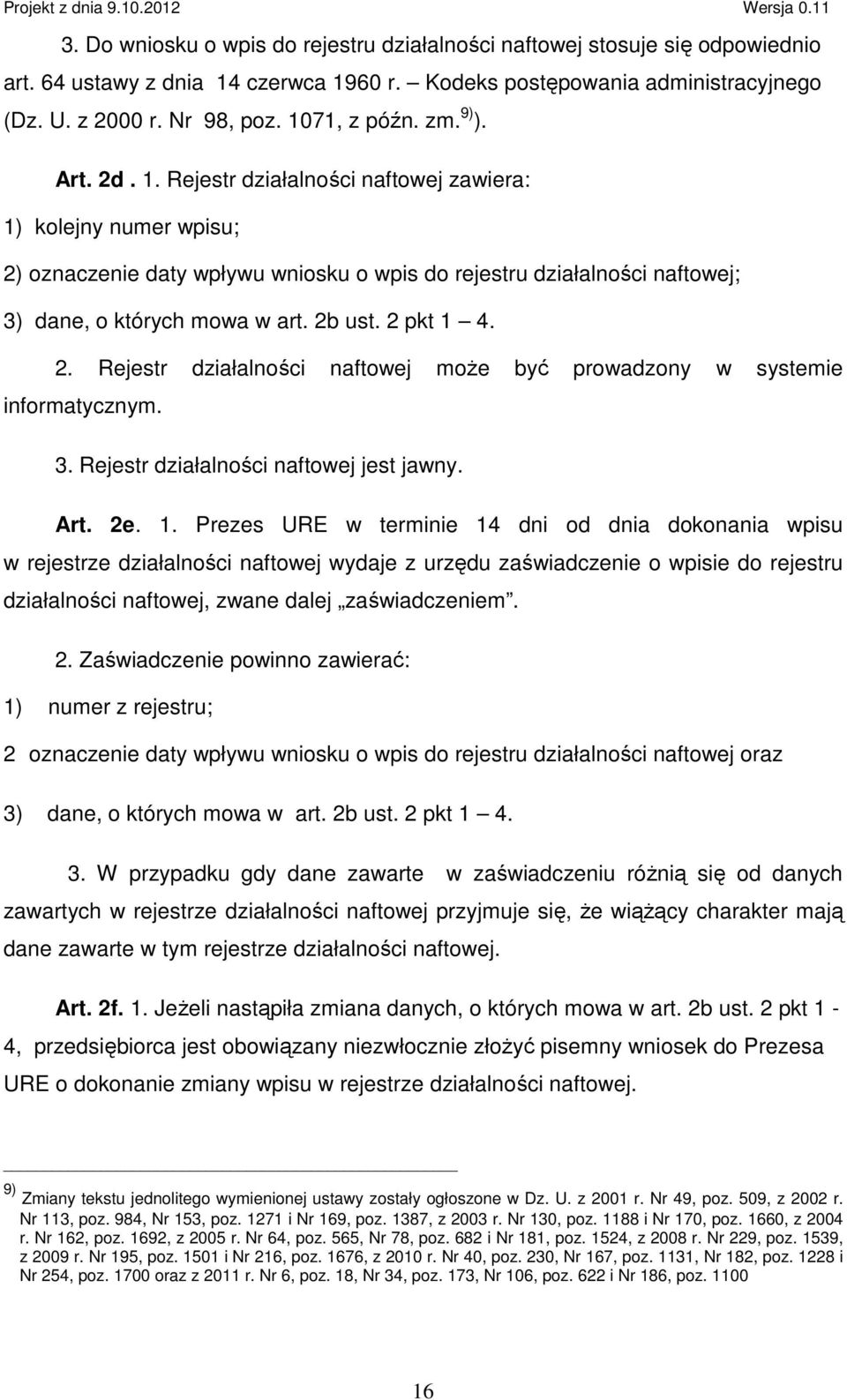 Rejestr działalności naftowej zawiera: 1) kolejny numer wpisu; 2) oznaczenie daty wpływu wniosku o wpis do rejestru działalności naftowej; 3) dane, o których mowa w art. 2b ust. 2 pkt 1 4. 2. Rejestr działalności naftowej może być prowadzony w systemie informatycznym.