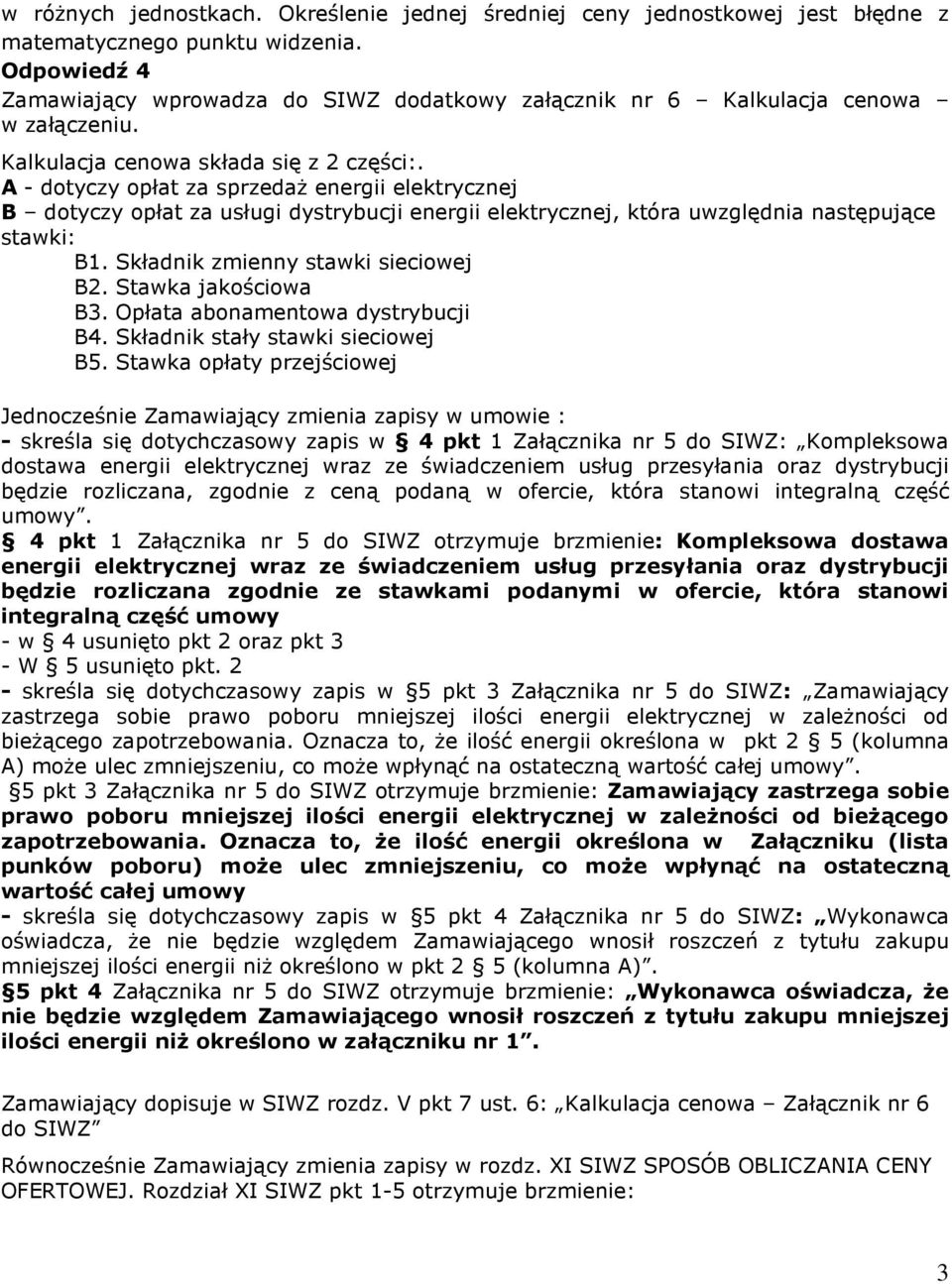 A - dotyczy opłat za sprzedaŝ energii elektrycznej B dotyczy opłat za usługi dystrybucji energii elektrycznej, która uwzględnia następujące stawki: B1. Składnik zmienny stawki sieciowej B2.