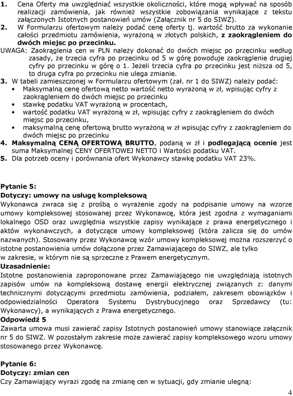 wartość brutto za wykonanie całości przedmiotu zamówienia, wyraŝoną w złotych polskich, z zaokrągleniem do dwóch miejsc po przecinku.