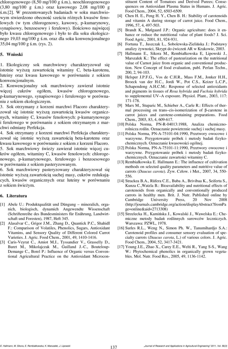 Ilościowo najwięcej było kwasu chlorogenowego i było to dla soku ekologicznego 19,03 mg/100 g ś.m. oraz dla soku konwencjonalnego 35,04 mg/100 g ś.m. (rys. 2). 5. Wnioski 1.