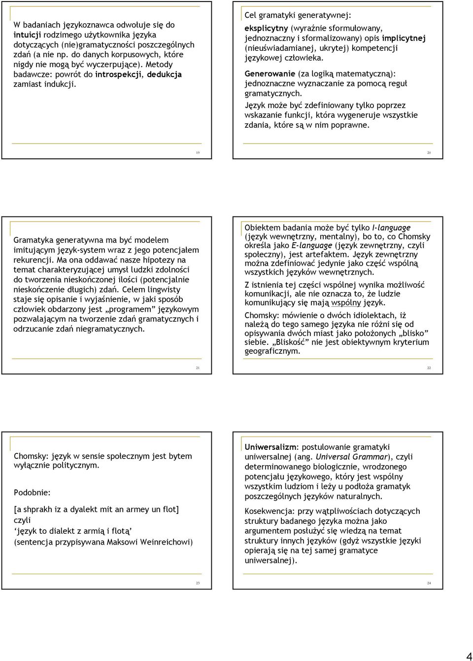 Cel gramatyki generatywnej: eksplicytny (wyraźnie sformułowany, jednoznaczny i sformalizowany) opis implicytnej (nieuświadamianej, ukrytej) kompetencji językowej człowieka.