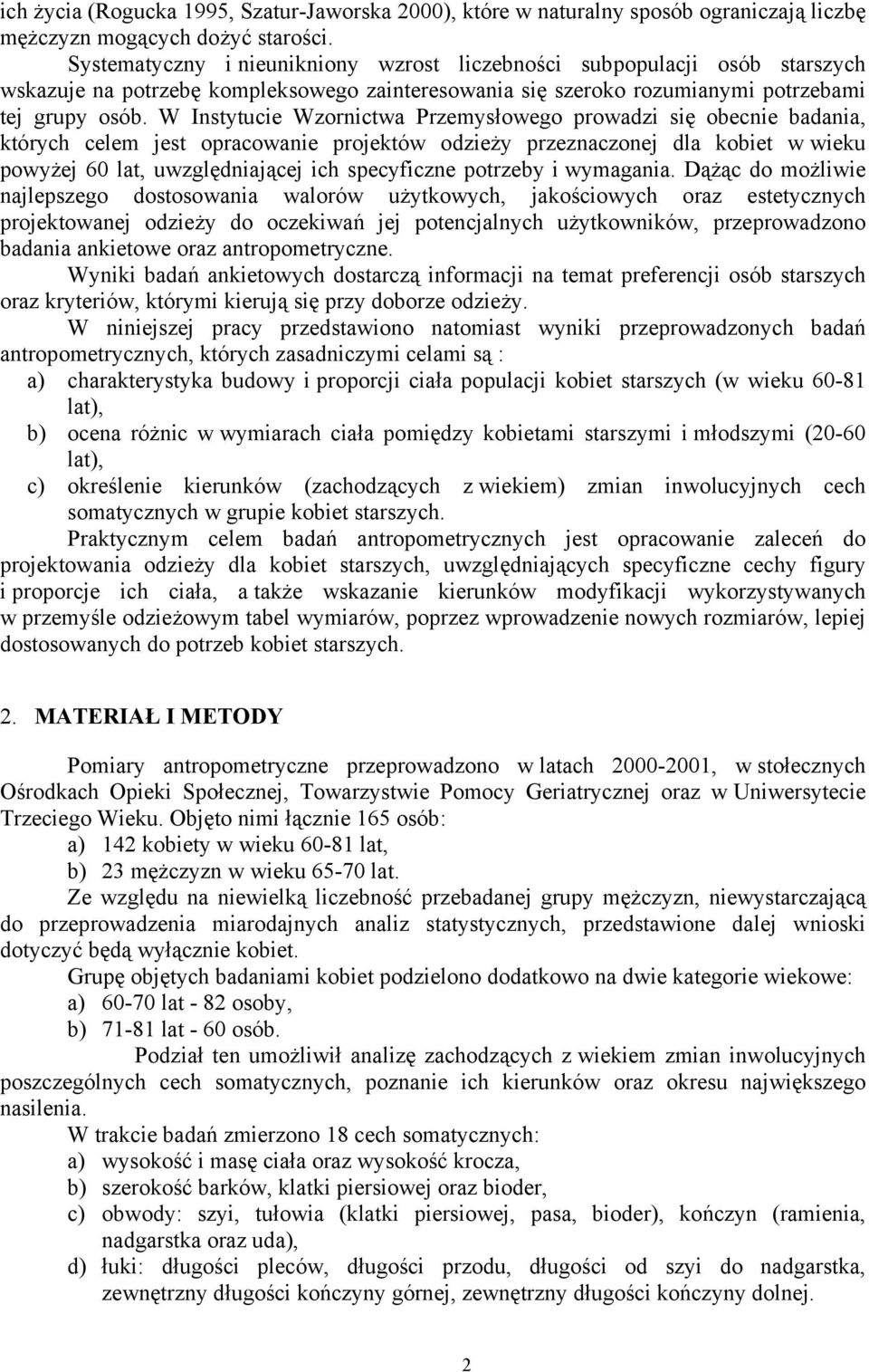 W Instytucie Wzornictwa Przemysłowego prowadzi się obecnie badania, których celem jest opracowanie projektów odzieży przeznaczonej dla kobiet w wieku powyżej 60 lat, uwzględniającej ich specyficzne