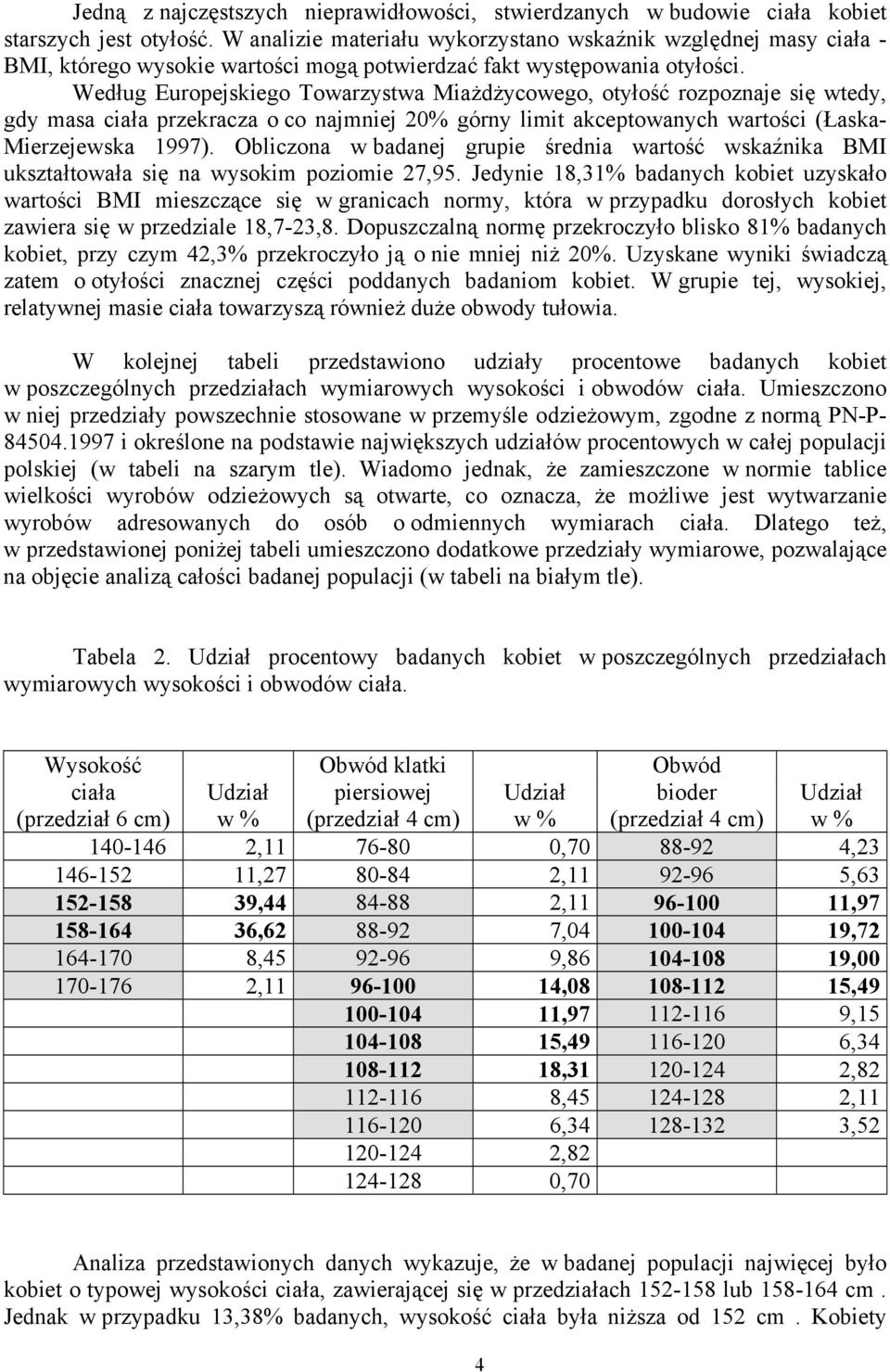 Według Europejskiego Towarzystwa Miażdżycowego, otyłość rozpoznaje się wtedy, gdy masa ciała przekracza o co najmniej 20% górny limit akceptowanych wartości (Łaska- Mierzejewska 1997).