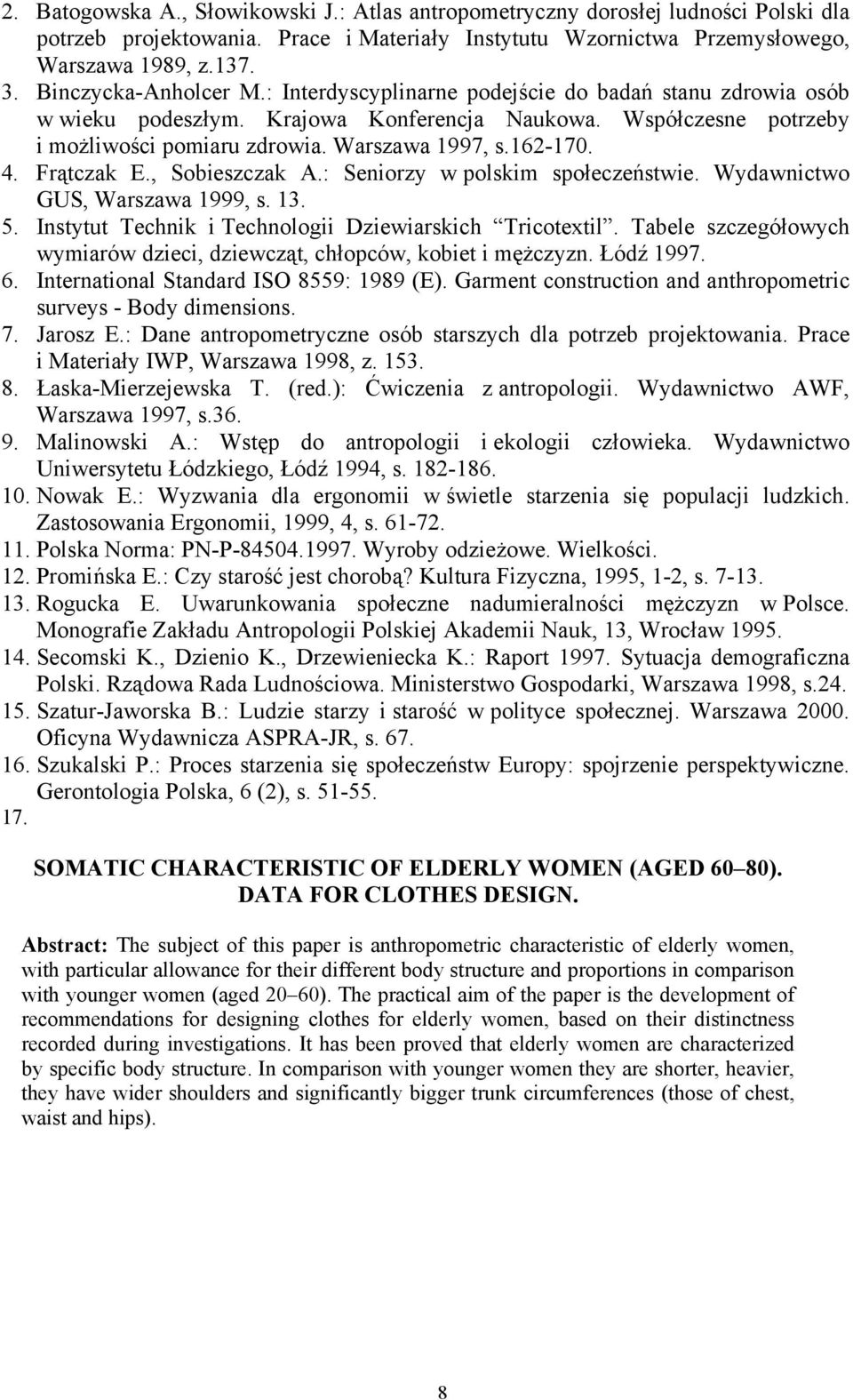 162-170. 4. Frątczak E., Sobieszczak A.: Seniorzy w polskim społeczeństwie. Wydawnictwo GUS, Warszawa 1999, s. 13. 5. Instytut Technik i Technologii Dziewiarskich Tricotextil.