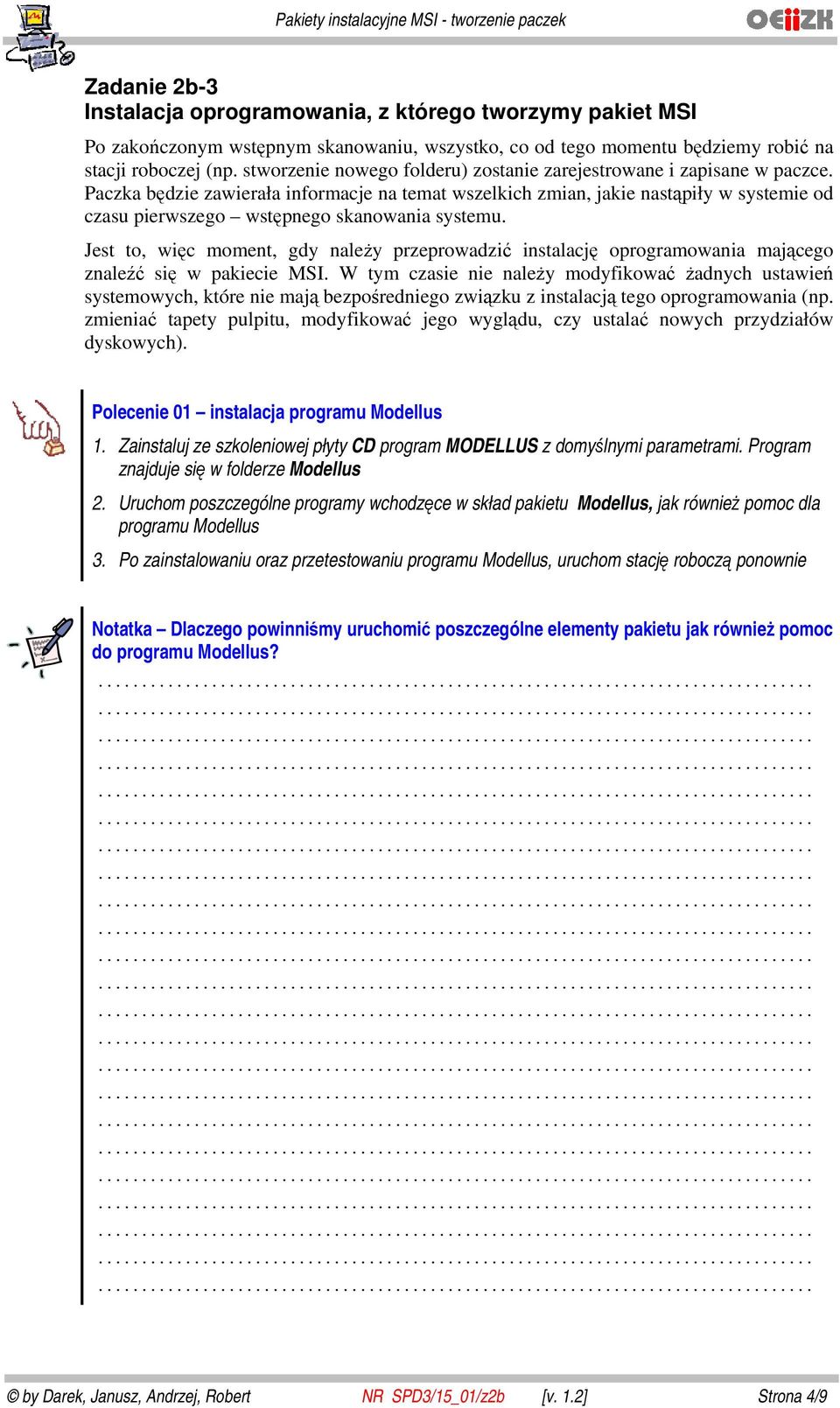 Paczka będzie zawierała informacje na temat wszelkich zmian, jakie nastąpiły w systemie od czasu pierwszego wstępnego skanowania systemu.