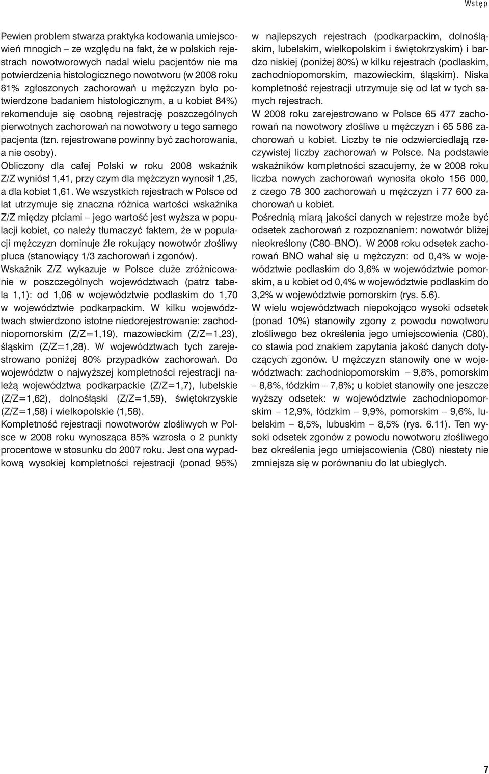 samego pacjenta (tzn. rejestrowane powinny być zachorowania, a nie osoby). Obliczony dla całej Polski w roku 2008 wskaźnik Z/Z wyniósł 1,41, przy czym dla mężczyzn wynosił 1,25, a dla kobiet 1,61.