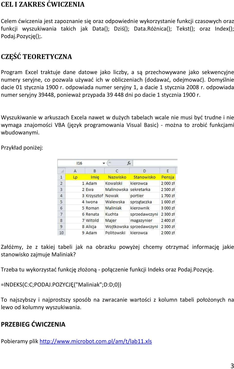 CZĘŚĆ TEORETYCZNA Program Excel traktuje dane datowe jako liczby, a są przechowywane jako sekwencyjne numery seryjne, co pozwala używać ich w obliczeniach (dodawać, odejmować).