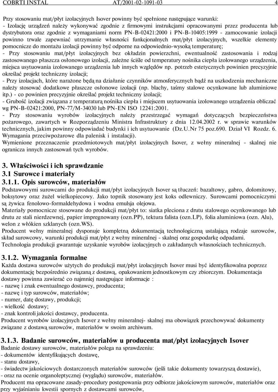 mat/płyt izolacyjnych, wszelkie elementy pomocnicze do montażu izolacji powinny być odporne na odpowiednio-wysoką temperaturę; - Przy stosowaniu mat/płyt izolacyjnych bez okładzin powierzchni,