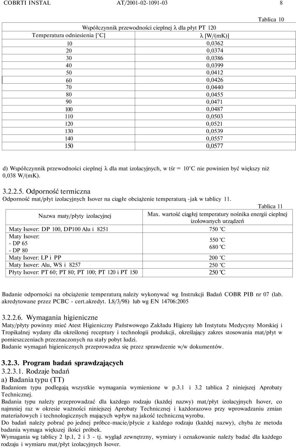 0,038 W/(mK). 3.2.2.5. Odporność termiczna Odporność mat/płyt izolacyjnych Isover na ciągłe obciążenie temperaturą -jak w tablicy 11.