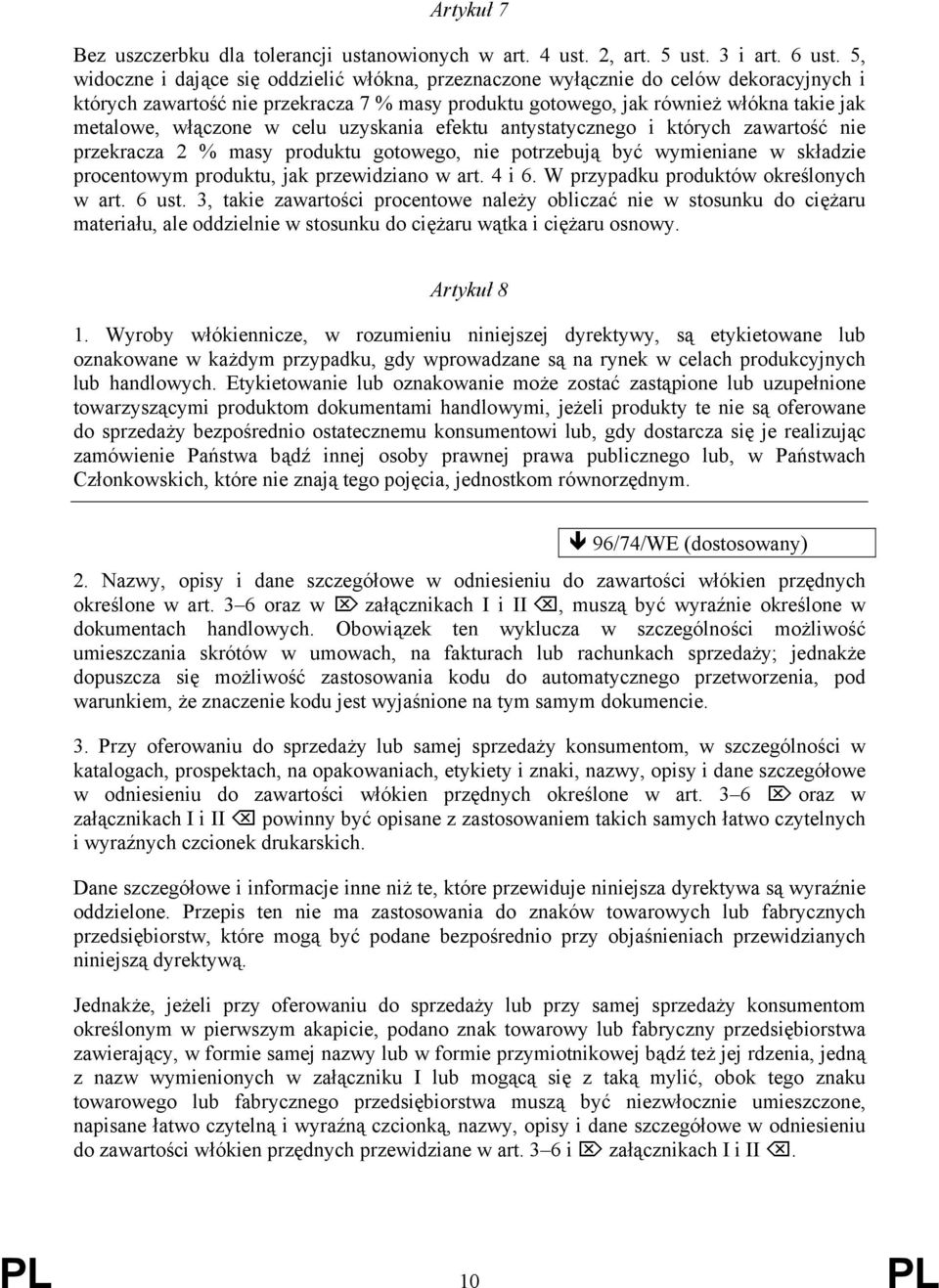 w celu uzyskania efektu antystatycznego i których zawartość nie przekracza 2 % masy produktu gotowego, nie potrzebują być wymieniane w składzie procentowym produktu, jak przewidziano w art. 4 i 6.