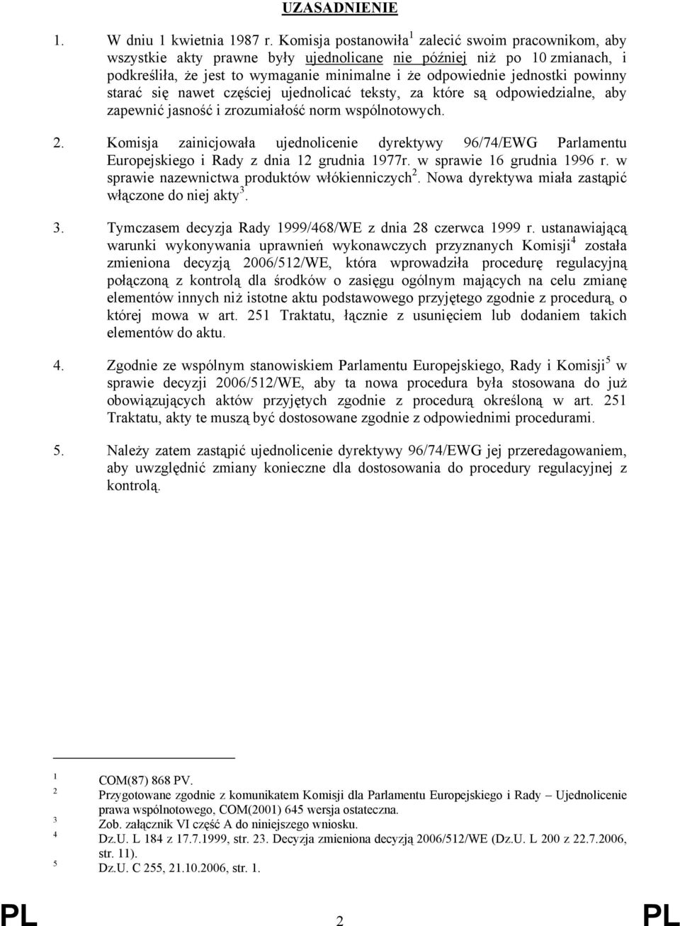 powinny starać się nawet częściej ujednolicać teksty, za które są odpowiedzialne, aby zapewnić jasność i zrozumiałość norm wspólnotowych. 2.