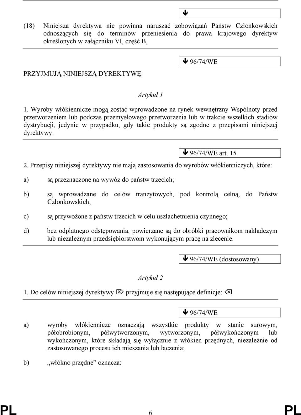 Wyroby włókiennicze mogą zostać wprowadzone na rynek wewnętrzny Wspólnoty przed przetworzeniem lub podczas przemysłowego przetworzenia lub w trakcie wszelkich stadiów dystrybucji, jedynie w