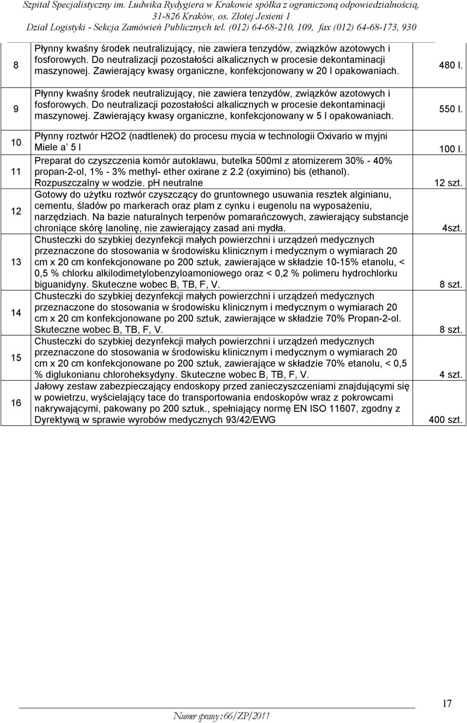 Do neutralizacji pozostałości alkalicznych w procesie dekontaminacji maszynowej. Zawierający kwasy organiczne, konfekcjonowany w 5 l opakowaniach. 550 l.