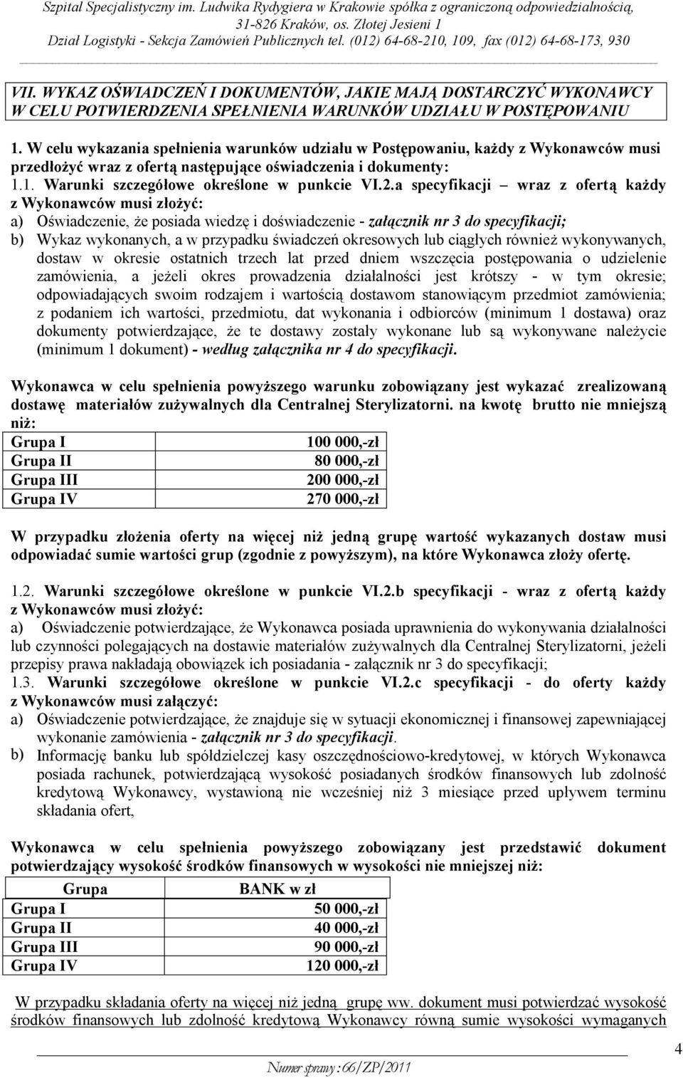 a specyfikacji wraz z ofertą każdy z Wykonawców musi złożyć: a) Oświadczenie, że posiada wiedzę i doświadczenie - załącznik nr 3 do specyfikacji; b) Wykaz wykonanych, a w przypadku świadczeń