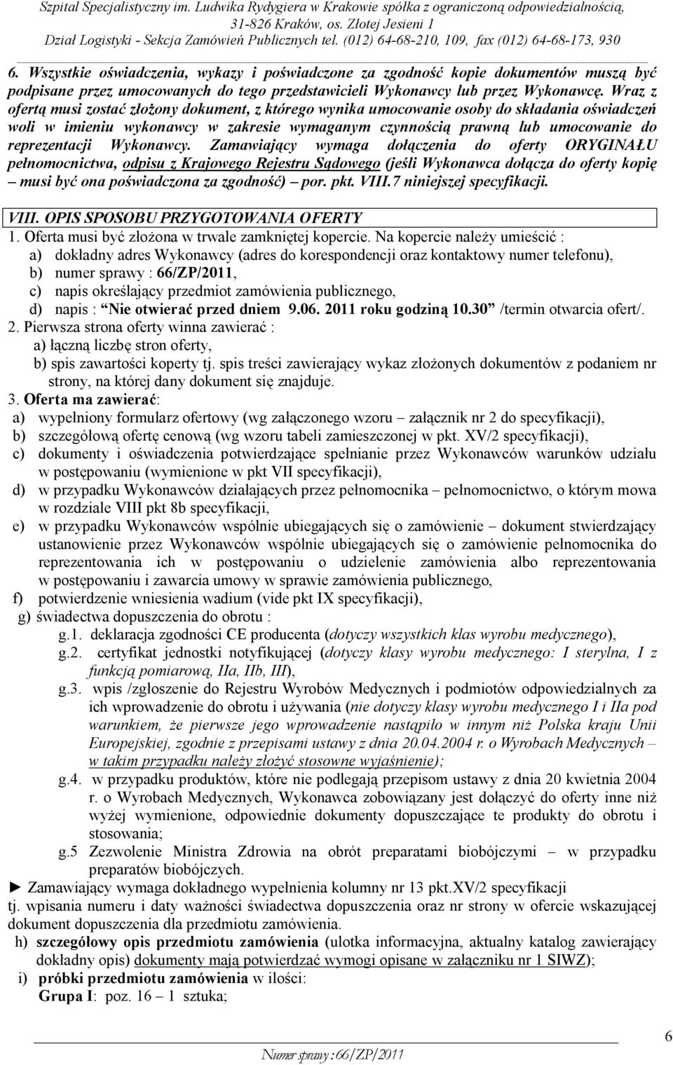 Wykonawcy. Zamawiający wymaga dołączenia do oferty ORYGINAŁU pełnomocnictwa, odpisu z Krajowego Rejestru Sądowego (jeśli Wykonawca dołącza do oferty kopię musi być ona poświadczona za zgodność) por.