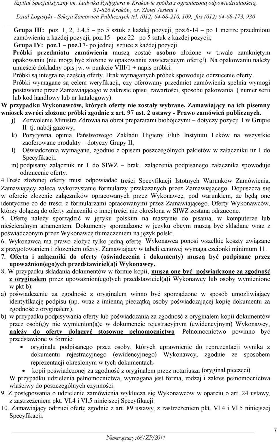 Na opakowaniu należy umieścić dokładny opis jw. w punkcie VIII/1 + napis próbki. Próbki są integralną częścią oferty. Brak wymaganych próbek spowoduje odrzucenie oferty.