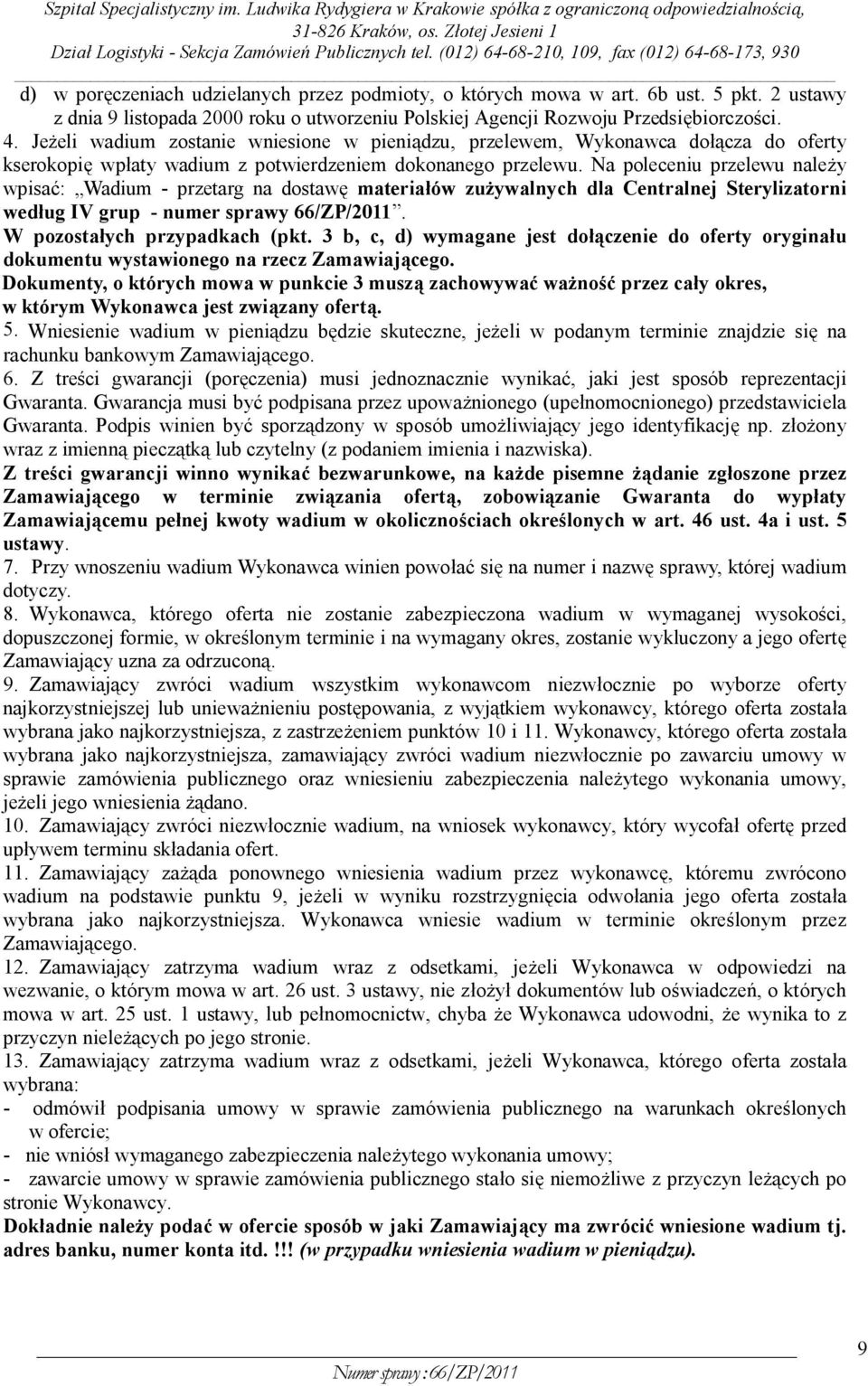 Na poleceniu przelewu należy wpisać: Wadium - przetarg na dostawę materiałów zużywalnych dla Centralnej Sterylizatorni według IV grup - numer sprawy 66/ZP/2011. W pozostałych przypadkach (pkt.