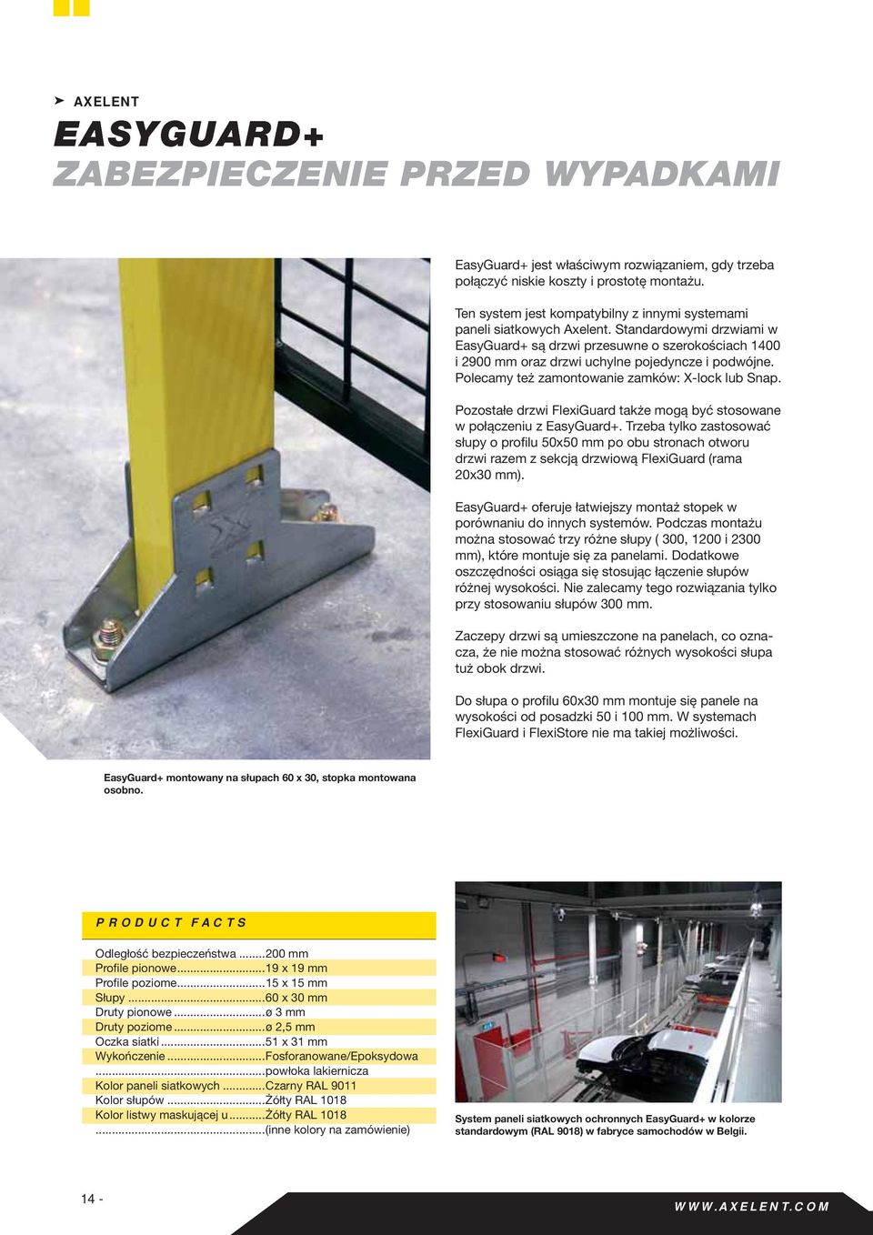 Standardowymi drzwiami w EasyGuard+ są drzwi przesuwne o szerokościach 1400 i 2900 mm oraz drzwi uchylne pojedyncze i podwójne. Polecamy też zamontowanie zamków: X-lock lub Snap.