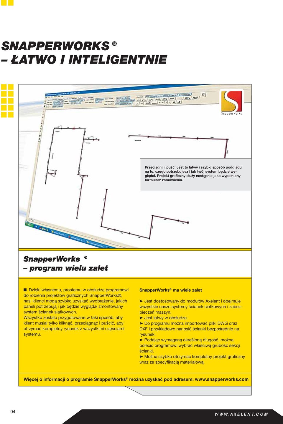 SnapperWorks Ð program wielu zalet Dzięki własnemu, prostemu w obsłudze programowi do robienia projektów graficznych SnapperWorks, nasi klienci mogą szybko uzyskać wyobrażenie, jakich paneli