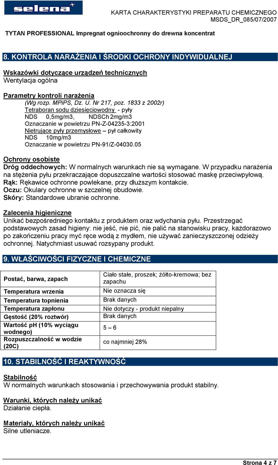 PN-91/Z-04030.05 Ochrony osobiste Dróg oddechowych: W normalnych warunkach nie są wymagane. W przypadku narażenia na stężenia pyłu przekraczające dopuszczalne wartości stosować maskę przeciwpyłową.