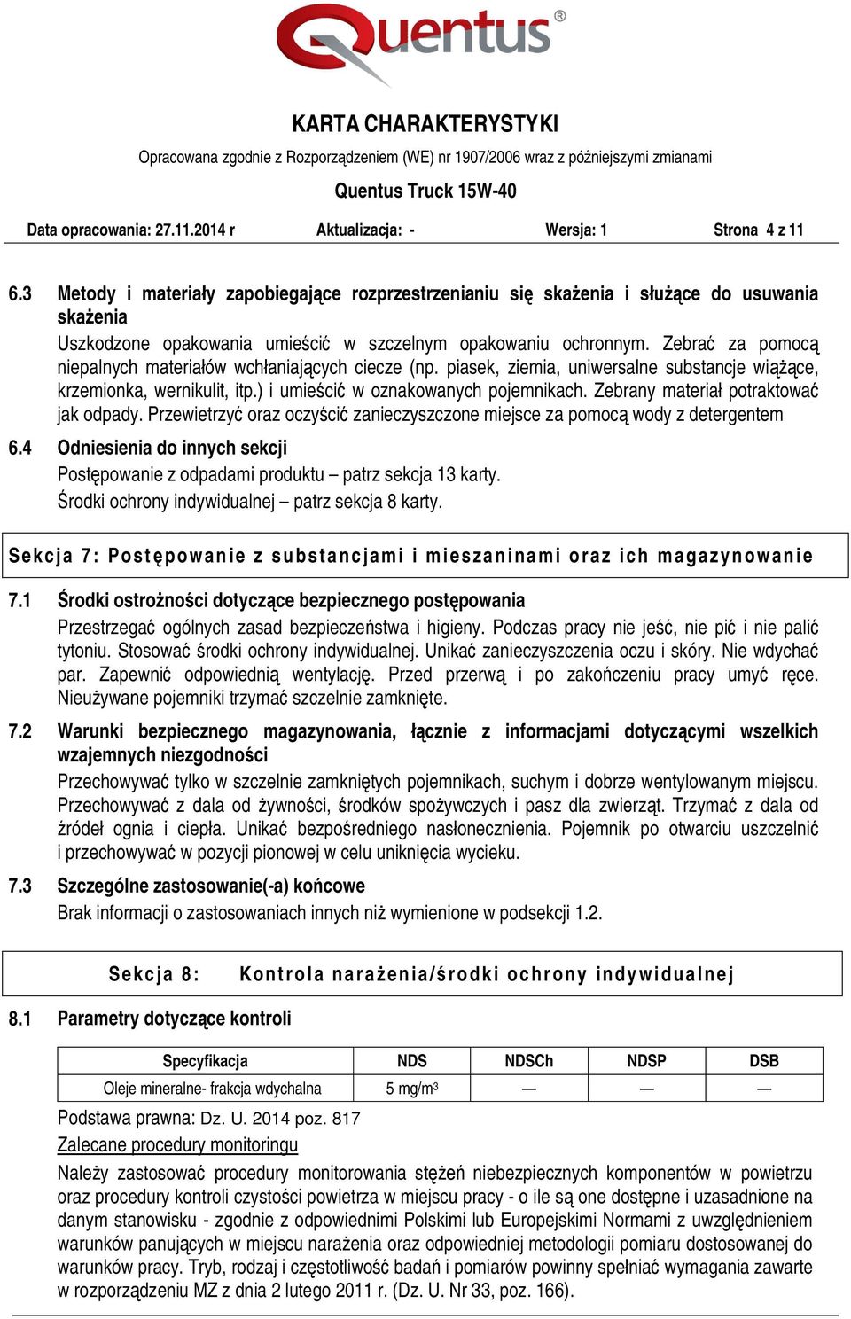 Zebrać za pomocą niepalnych materiałów wchłaniających ciecze (np. piasek, ziemia, uniwersalne substancje wiążące, krzemionka, wernikulit, itp.) i umieścić w oznakowanych pojemnikach.