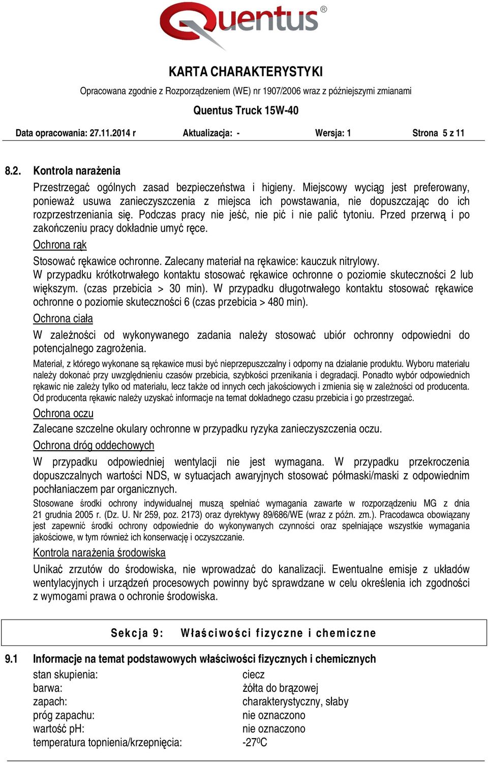 Przed przerwą i po zakończeniu pracy dokładnie umyć ręce. Ochrona rąk Stosować rękawice ochronne. Zalecany materiał na rękawice: kauczuk nitrylowy.