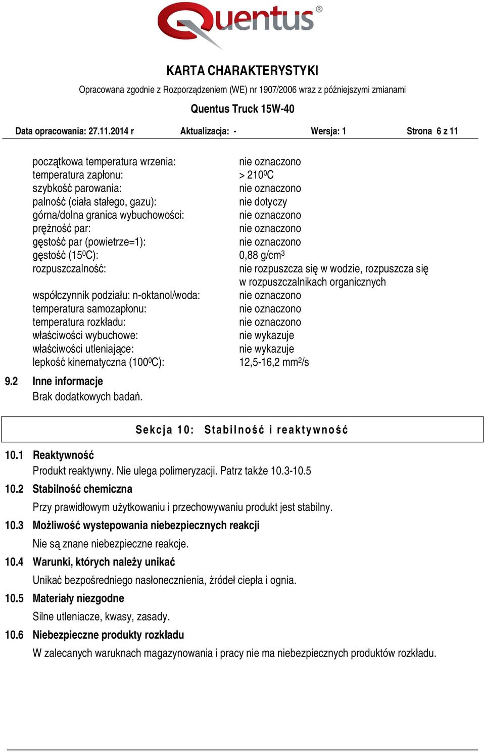 wybuchowości: prężność par: gęstość par (powietrze=1): gęstość (15 0 C): 0,88 g/cm 3 rozpuszczalność: nie rozpuszcza się w wodzie, rozpuszcza się w rozpuszczalnikach organicznych współczynnik